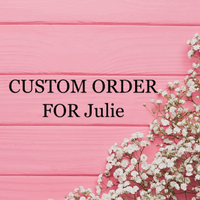 Custom Order for Julie