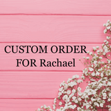 Custom Order for Rachael